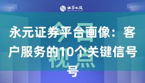 永元证券平台画像：客户服务的10个关键信号