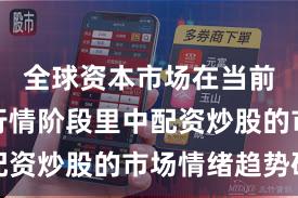 全球资本市场在当前结构性行情阶段里中配资炒股的市场情绪趋势研