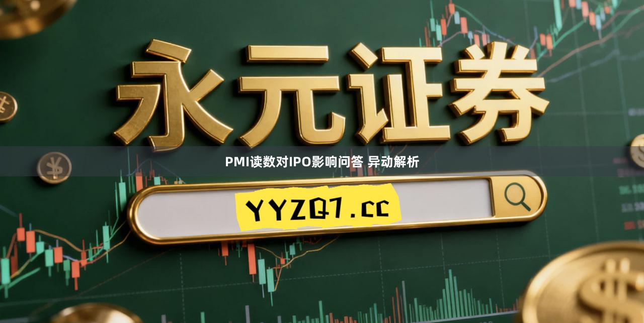PMI读数对IPO影响问答 异动解析