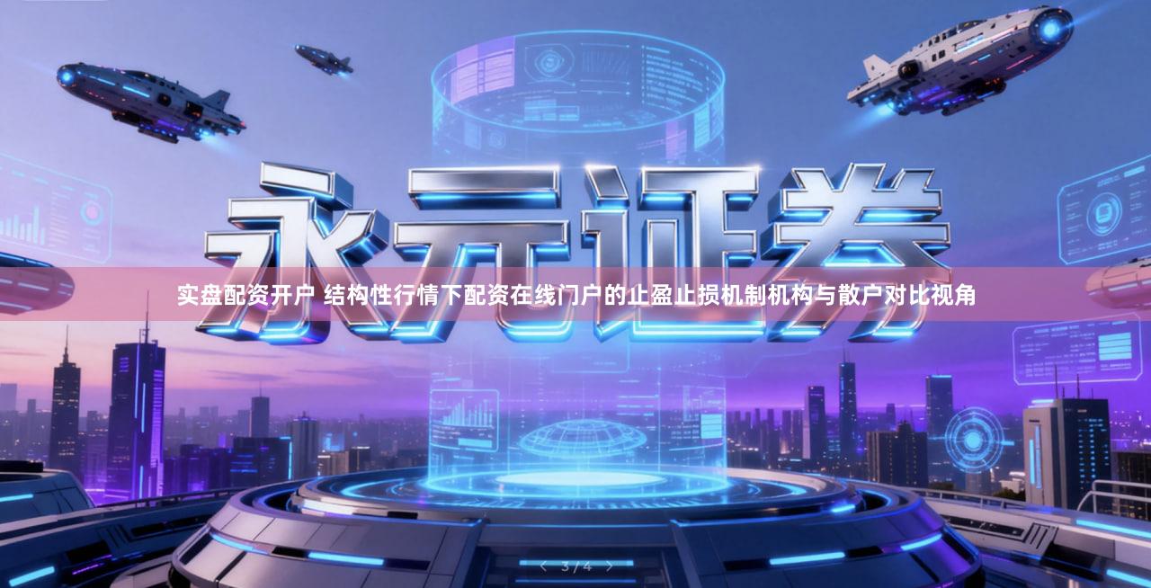 实盘配资开户 结构性行情下配资在线门户的止盈止损机制机构与散户对比视角