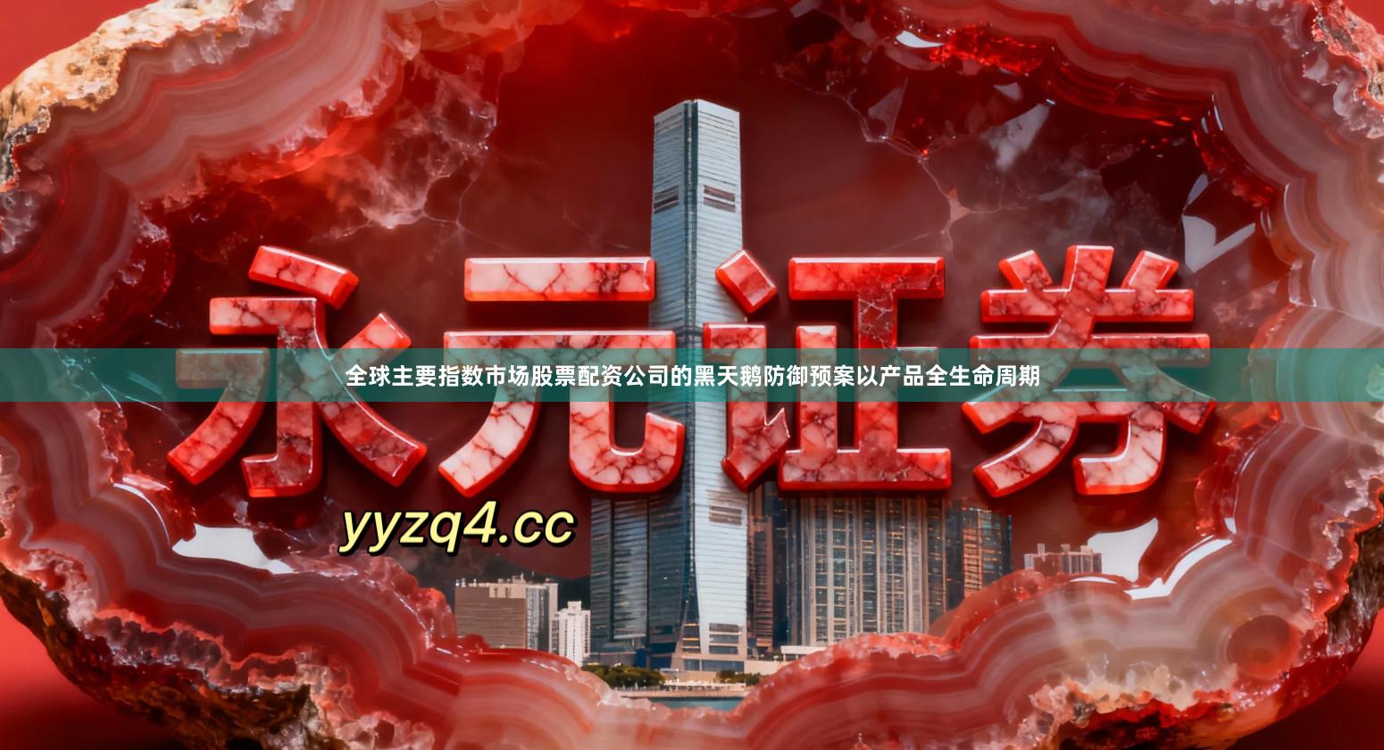 全球主要指数市场股票配资公司的黑天鹅防御预案以产品全生命周期