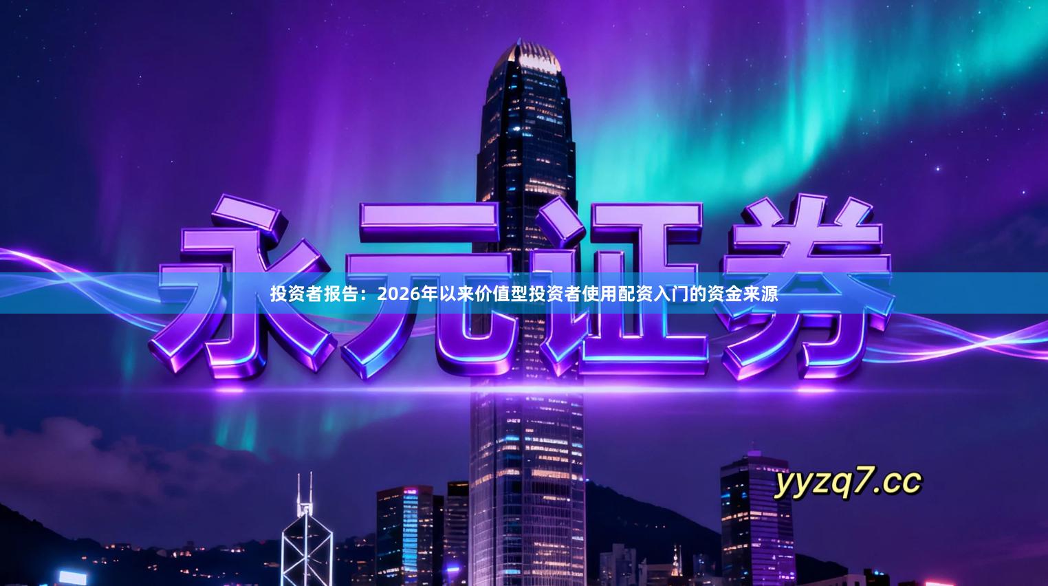 投资者报告：2026年以来价值型投资者使用配资入门的资金来源
