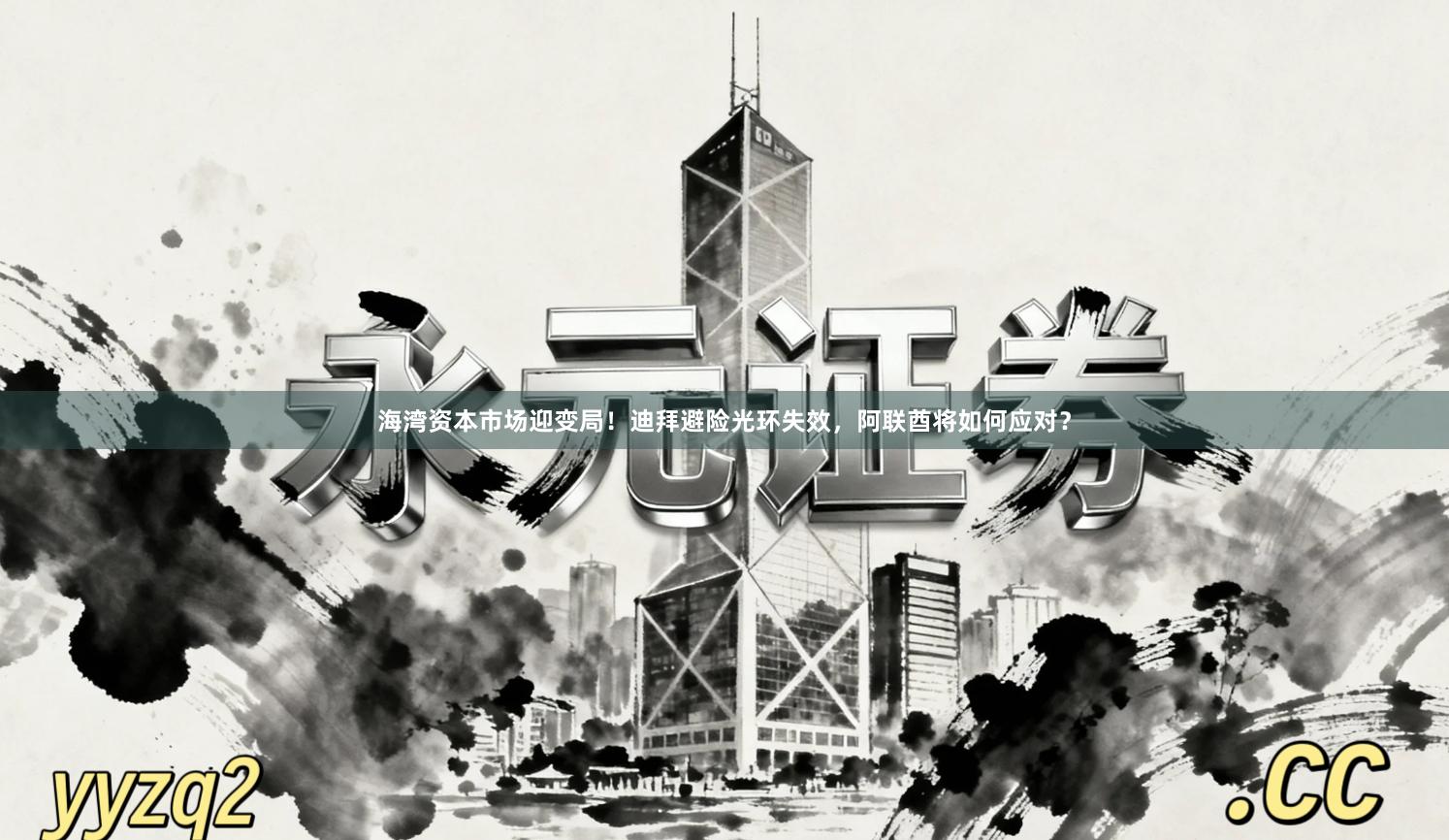 海湾资本市场迎变局!迪拜避险光环失效,阿联酋将如何应对?